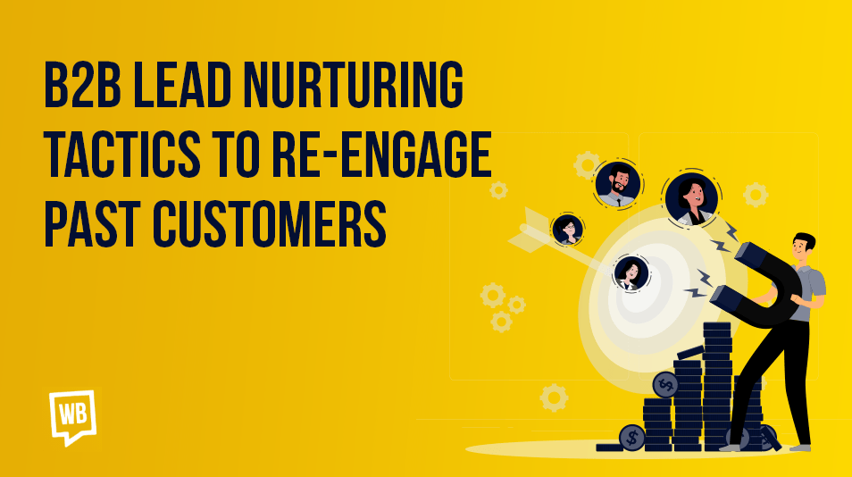 5 B2B Lead Nurturing Tactics To Re-Engage Past Customers