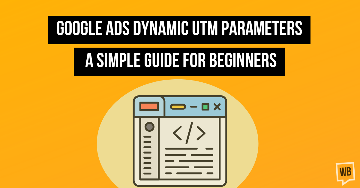 Google Ads Dynamic UTM Parameters: A Simple Guide for Beginners