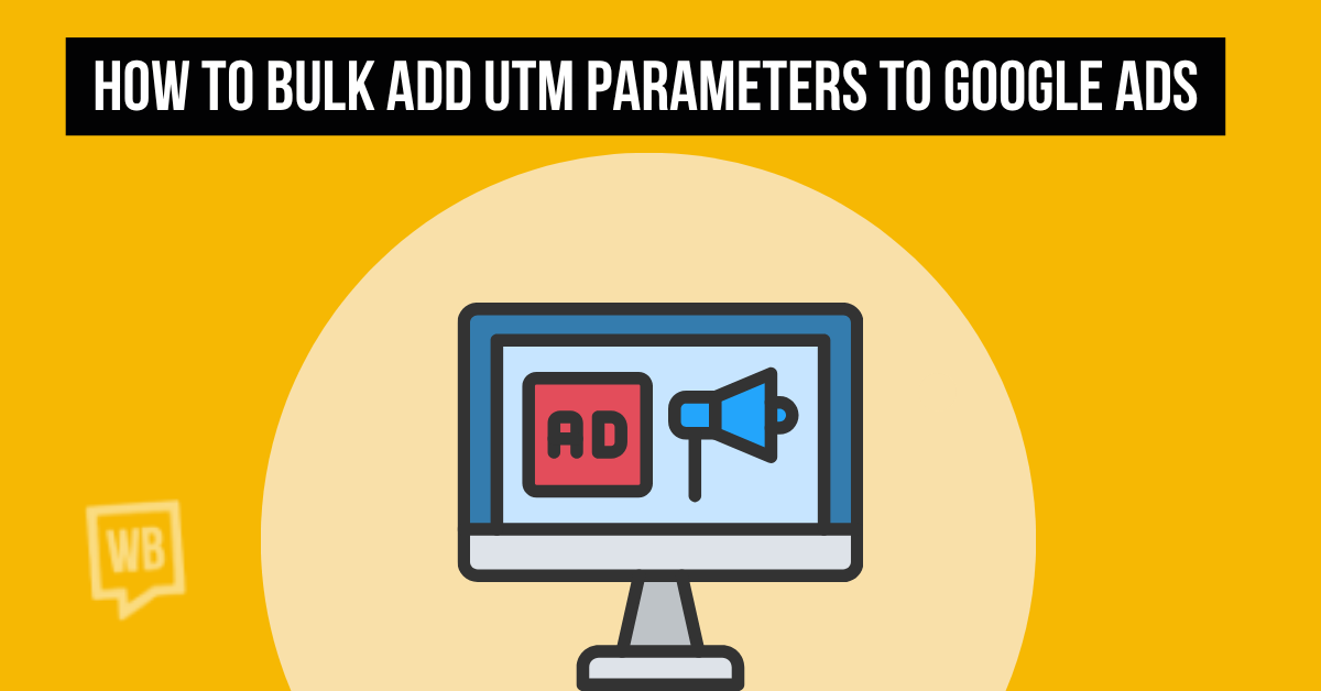 How to Bulk Add UTM Parameters to Google Ads