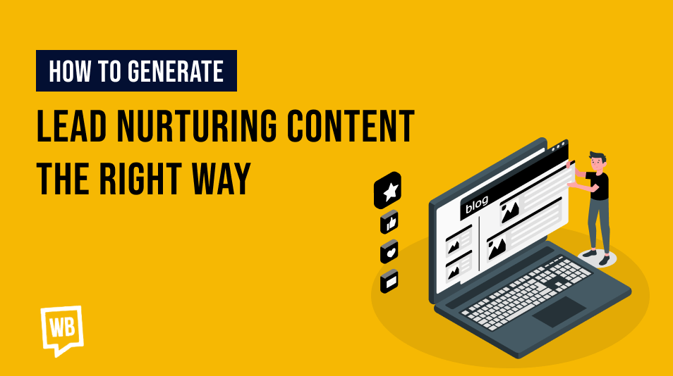 How to Generate Lead Nurturing Content The Right Way